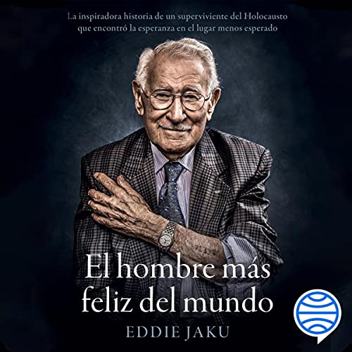 «El hombre más feliz del mundo: La extraordinaria vida de un superviviente de Auschwitz»