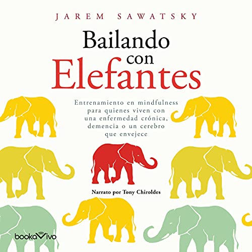 audiolibro Bailando con elefantes: Entrenamiento en mindfulness para quienes viven una enfermedad crónica, demencia, o un cerebro que envejece