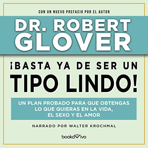 «¡Basta ya de ser un Tipo Lindo!: Un Plan Probado para Que Obtengas Lo Que Quieras en La Vida El Sexo y El Amor»