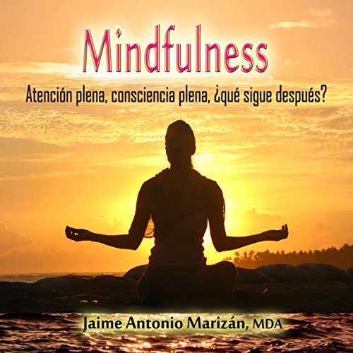 «Mindfulness: Atención plena, consciencia plena. ¿Qué sigue después?»