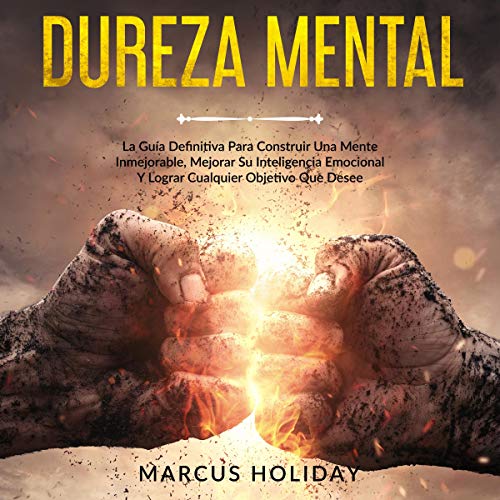 audiolibro Dureza Mental: La Guía Definitiva Para Construir Una Mente Inmejorable, Mejorar Su Inteligencia Emocional Y Lograr Cualquier Objetivo Que Desee