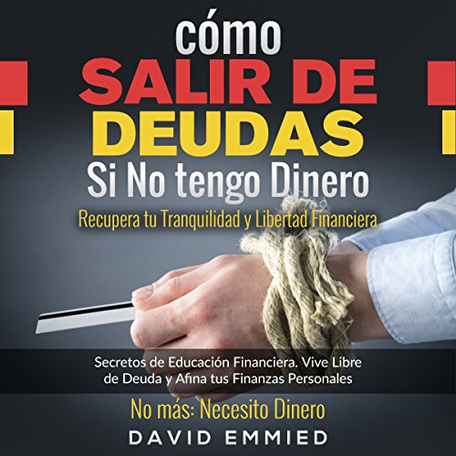 «Cómo Salir de Deudas Si No tengo Dinero. Recupera tu Tranquilidad y Libertad Financiera: Secretos de Educación Financiera. Vive Libre de Deuda y Afina»