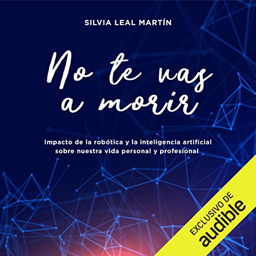 «No te vas a morir: Impacto de la robótica y la inteligencia artificial sobre nuestra vida personal y profesional»