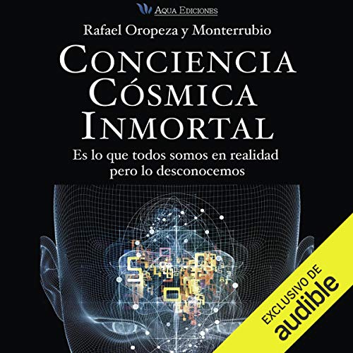 audiolibro Conciencia Cósmica Inmortal: Es lo que todos somos en realidad pero lo desconocemos