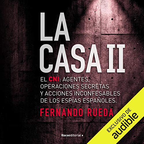 «La Casa II: El CNI (Narración en Castellano): Agentes, operaciones secretas y acciones inconfesables de los espías españoles.»