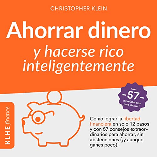 audiolibro Ahorrar Dinero y Hacerse Rico Inteligentemente: Cmo Lograr la Libertad Financiera en Solo 12 Pasos Con 57 Consejos Extraordinarios para Ahorrar, Sin Abstenciones