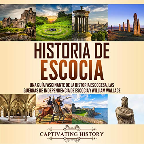 audiolibro Historia de Escocia: Una Guía Fascinante de la Historia Escocesa, las Guerras de Independencia de Escocia y William Wallace