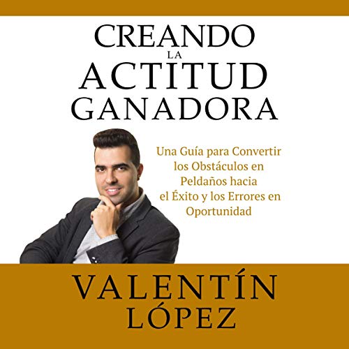 audiolibro Creando la Actitud Ganadora: Una Guía para Convertir los Obstáculos en Peldaños Hacia el Éxito y los Errores en Oportunidad