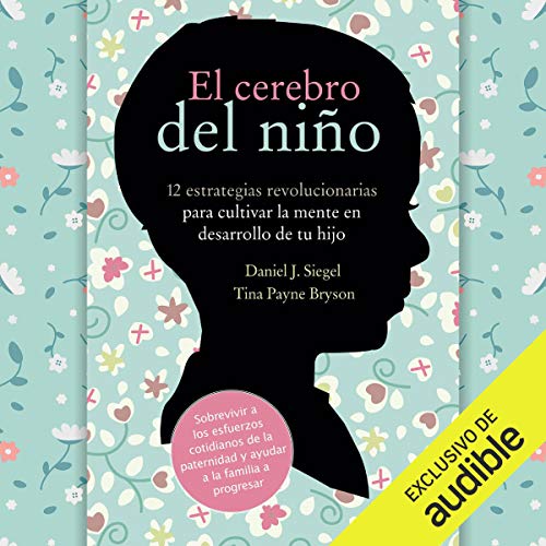 «El Cerebro del Niño: 12 Estrategias Revolucionarias para Cultivar la Mente en Desarrollo de tu Hijo»