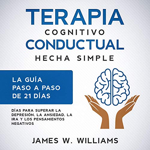 «Terapia cognitivo conductual: hecha simple – La guía paso a paso de 21 días para superar la depresión, la ansiedad, la ira y los pensamientos negativos … Emocional Práctica nº 3)»