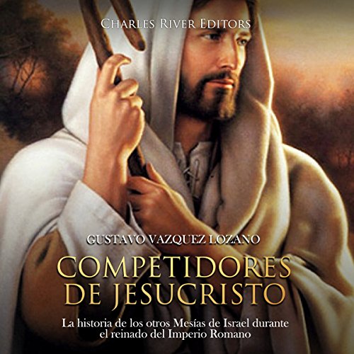 «Competidores de Jesucristo: La historia de los otros Mesías de Israel durante el reinado del Imperio Romano»