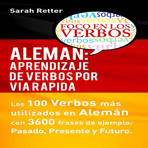«Aleman: Aprendizaje De Verbos Por via Rapida: Los 100 Verbos Más Usados En Alemán Con 3600 Frases De Ejemplo: Pasado. Presente. Futuro»