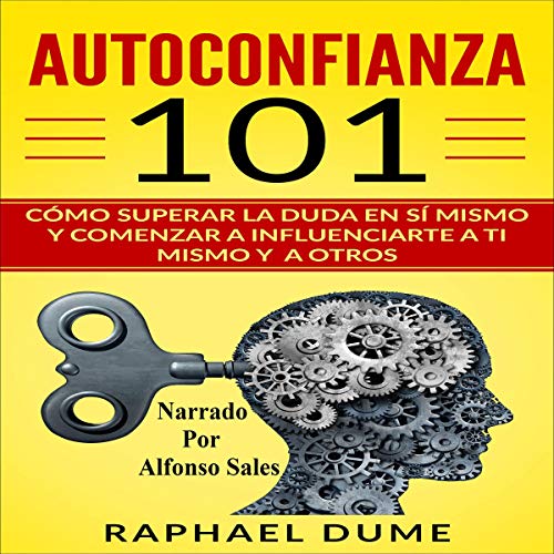 audiolibro Autoconfianza 101 (Selfconfidence 101): Cómo Superar La Duda en Sí Mismo Y Comenzar a Influenciarte a Ti Mismo Y a Otros