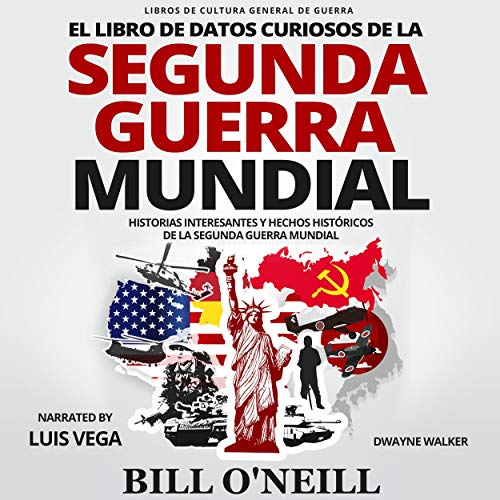 audiolibro El Libro de Datos Curiosos de la Segunda Guerra Mundial: Historias Interesantes y Hechos Históricos de la Segunda Guerra Mundial: Libros de Cultura General de Guerra, nº 1