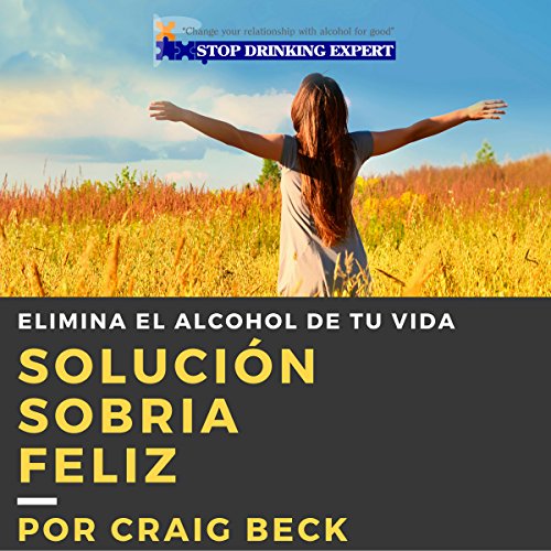 «Solución Sobria Feliz: Elimina el Alcohol de Tu Vida»