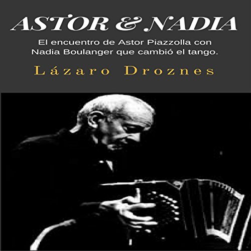 «Astor & Nadia: El encuentro de Astor Piazzolla con Nadia Boulanger que cambió el tango: Miradas sobre el tango argentino nº 1»