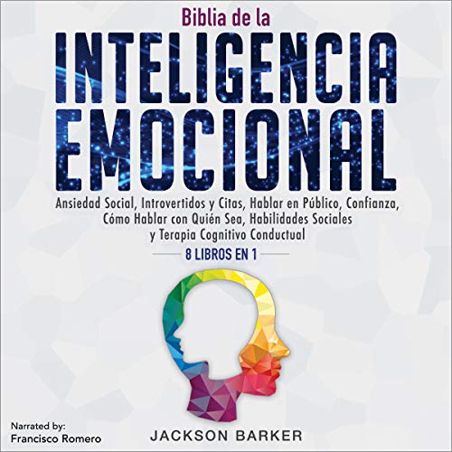 «Biblia de la Inteligencia Emocional: Ansiedad Social, Introvertidos y Citas, Hablar en Público, Confianza, Cómo Hablar con Quién Sea, Habilidades … la inteligencia emocional)»