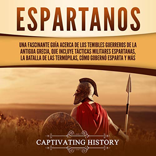 «Espartanos: Una Fascinante Guía acerca de los Temibles Guerreros de la antigua Grecia, que incluye Tácticas Militares Espartanas, la Batalla de las … Cómo Gobernó Esparta y Más»
