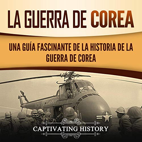 «La Guerra de Corea: Una Guía Fascinante de la Historia de la Guerra de Corea»