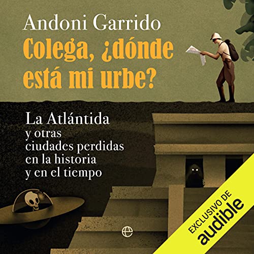 «Colega, ¿dónde está mi urbe?: La Atlántida y otras ciudades perdidas en la historia y el tiempo»