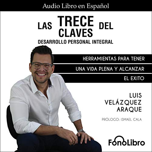 «Las Trece Claves del Desarrollo Personal Integral: Herramientas para tener una vida plena y alcanzar el éxito»