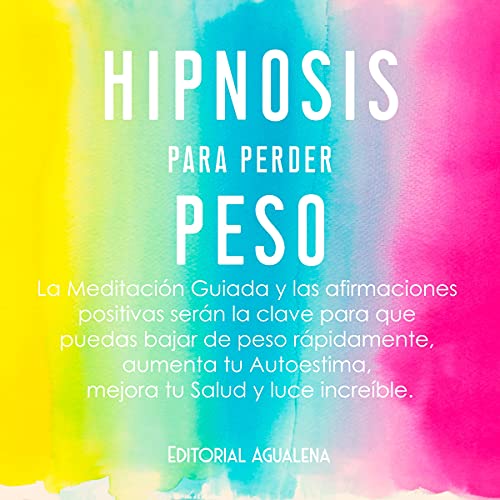 «Hipnosis Para Perder Peso: La Meditación Guiada y Las Afirmaciones Positivas Serán La Clave Para Que Puedas Bajar De Peso Rápidamente, Aumenta Tu Autoestima, … Tu Salud Y Luce Increíble»