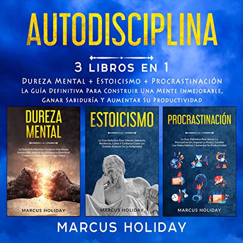 audiolibro Autodisciplina: 3 Libros En 1: Dureza Mental + Estoicismo + Procrastinación: La Guía Definitiva Para Construir Una Mente Inmejorable, Ganar Sabiduría Y Aumentar Su Productividad