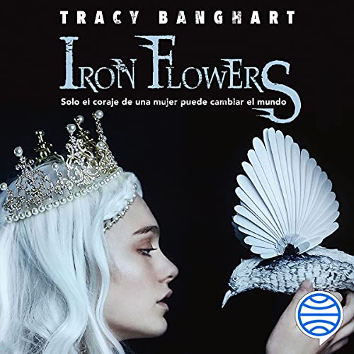 «Iron flowers (Spanish Edition): Solo el coraje de una mujer puede cambiar el mundo»