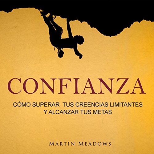audiolibro Confianza: Cómo Superar tus Creencias Limitantes y Alcanzar Tus Metas