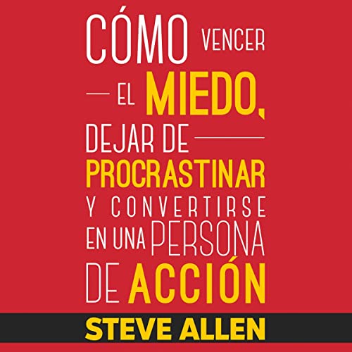 «Superación Personal: Cómo Vencer El Miedo, Dejar De Procrastinar Y Convertirse En Una Persona De Acción: Éxito Y Productividad Sin Límites, Libro 1»