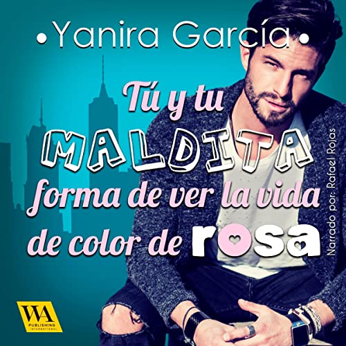«Tú y tu maldita forma de ver la vida de color de rosa»