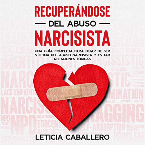 «Recuperándose del abuso narcisista: Una guía completa para dejar de ser víctima del abuso narcisista y evitar relaciones tóxicas»
