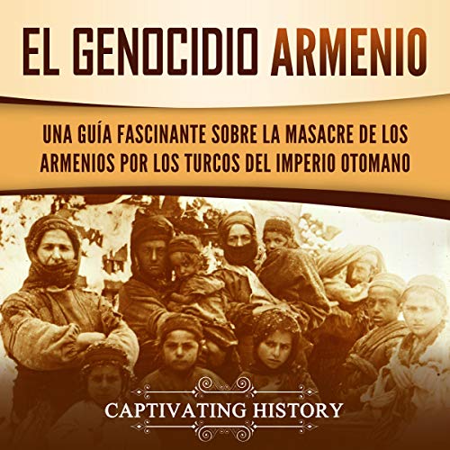 audiolibro El Genocidio Armenio: Una Guía Fascinante sobre la Masacre de los Armenios por los Turcos del Imperio Otomano