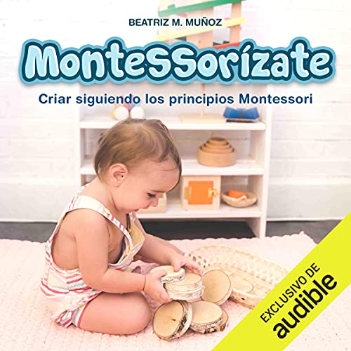 «Montessorízate: Criar siguiendo los principios Montessori – Crecer en familia»