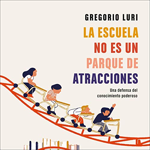 «La escuela no es un parque de atracciones: Una defensa del conocimiento poderoso»