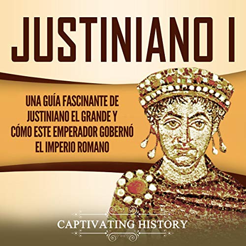 audiolibro Justiniano I: Una Guía Fascinante de Justiniano el Grande y Cómo este Emperador Gobernó el Imperio Romano