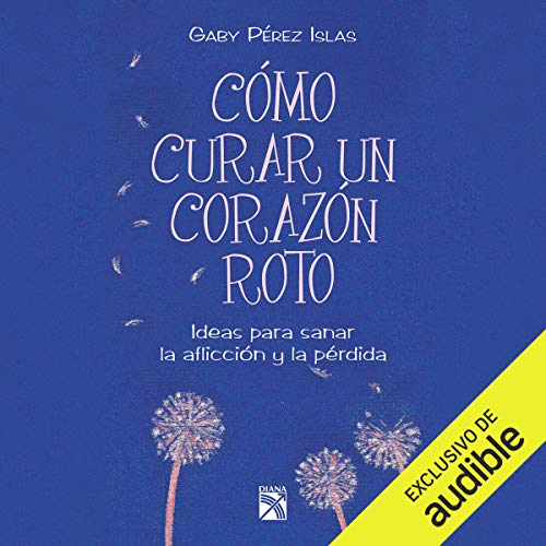 «Cómo curar un corazón roto: Ideas para sanar la aflicción y la pérdida»