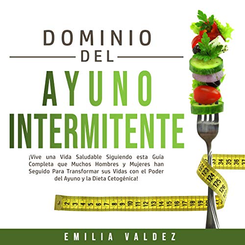 audiolibro Dominio del Ayuno Intermitente: ¡Vive una Vida Saludable Siguiendo Esta Guía Completa que Muchos Hombres y Mujeres han Seguido Para Transformar sus con el poder del ayuno y la Dieta Cetogénica!