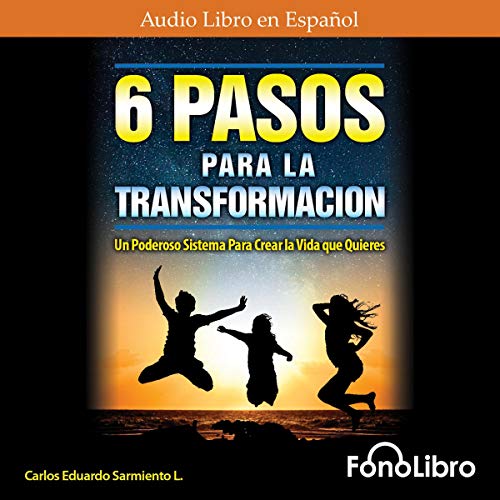«6 Pasos Para La Transformación: Un Poderoso Sistema para Crear la Vida que Quieres»