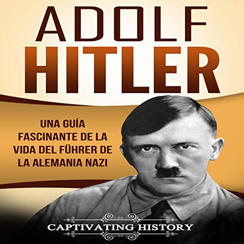 «Adolf Hitler: Una guía fascinante de la vida del Führer de la Alemania nazi»