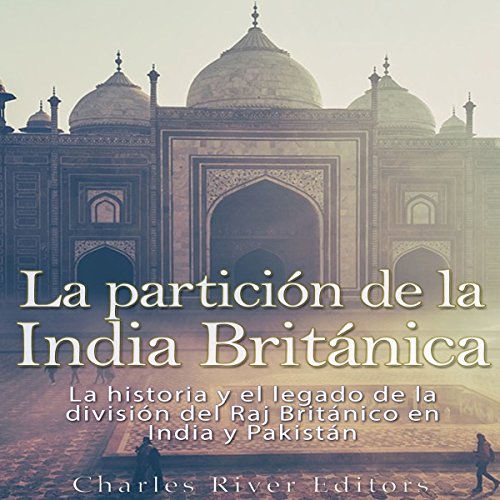 «La Partición de la India Británica: La Historia y el Legado de la División del Raj Británico en India y Pakistán»