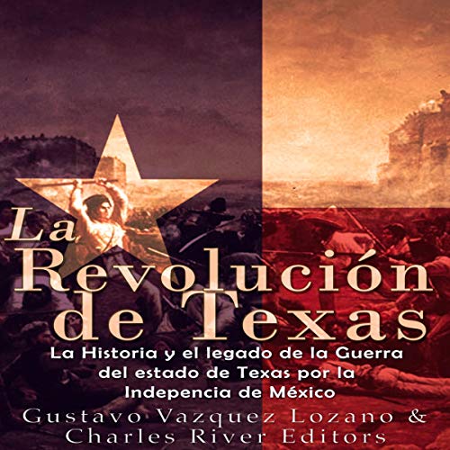 «La Revolución de Texas: La historia y el legado de la Guerra del estado de Texas por la Independencia de México»
