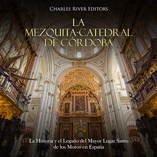 audiolibro La Mezquita-Catedral de Córdoba: La Historia y el Legado del Mayor Lugar Santo de los Moros en España
