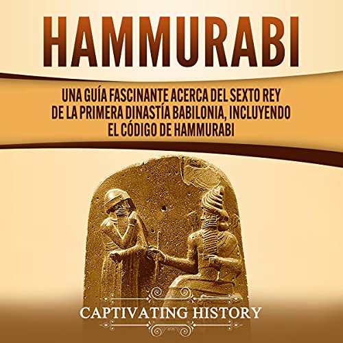 «Hammurabi (Spanish Edition): Una guía fascinante acerca del sexto rey de la primera dinastía babilonia, incluyendo el Código de Hammurabi (Spanish Edition)»