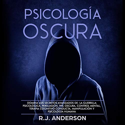 «Psicología Oscura: Domina los secretos avanzados de: la guerrilla psicológica, persuasión, PNL oscura, control mental, terapia cognitivo conducta, manipulación y psicología humana»