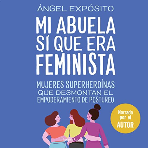 «Mi abuela sí que era feminista: Mujeres superheroínas que desmontan el feminismo de postureo»