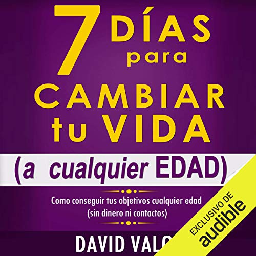 «7 Días Para Cambiar Tu Vida: A Cualquier Edad, Sin Dinero Ni Contactos»