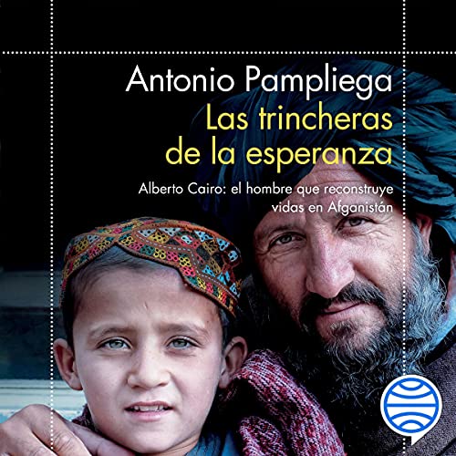 «Las Trincheras de la Esperanza: Alberto Cairo: El Hombre Que Reconstruye Vidas en Afganistán»