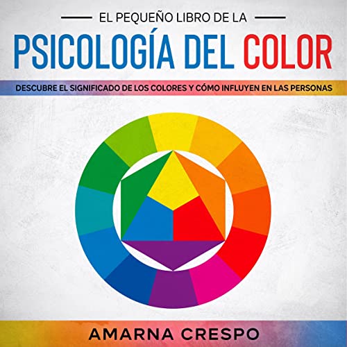 «El Pequeño Libro de la Psicología del Color: Descubre el Significado de los Colores y Cómo Influyen en las Personas»