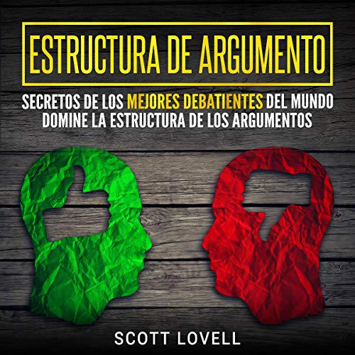 «Estructura de Argumento: Secretos de los Mejores Debatientes del Mundo – Domine la Estructura de los Argumentos»